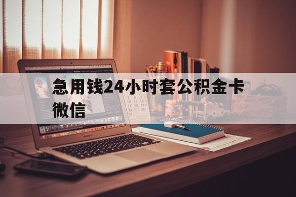 最新急用钱24小时套公积金卡微信方法分析(最方便真实的衢州我有一笔公积金,请问有什么办法套现?方法)