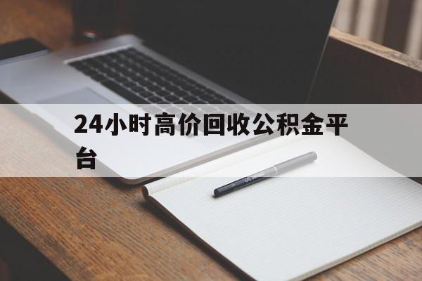 衢州最新24小时高价回收公积金平台方法分析(最方便真实的衢州住房公积金贷款回收方法)