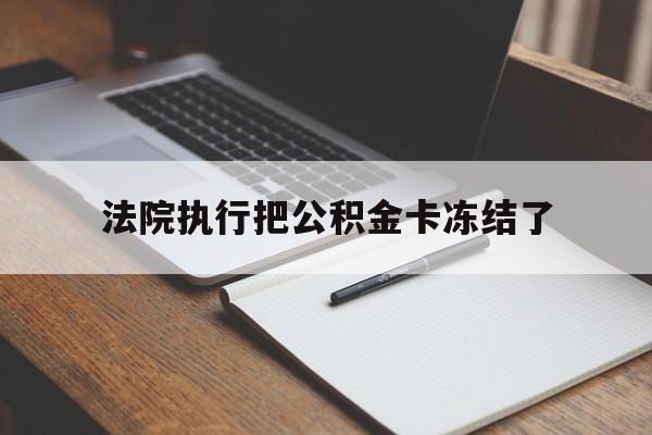 衢州最新法院执行把公积金卡冻结了方法分析(最方便真实的衢州法院冻结住房公积金方法)