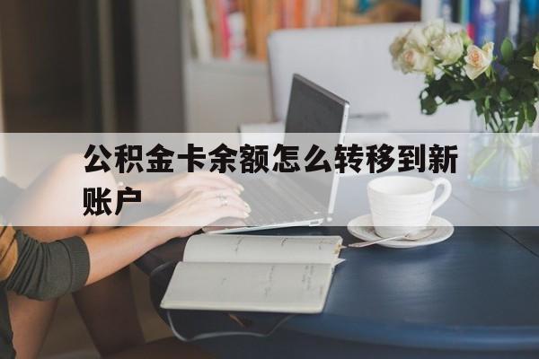 衢州最新公积金卡余额怎么转移到新账户方法分析(最方便真实的衢州住房公积金卡里的钱怎么转到支付宝方法)