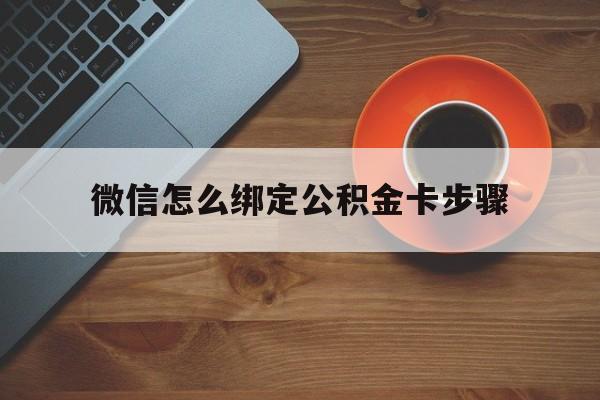 衢州最新微信怎么绑定公积金卡步骤方法分析(最方便真实的衢州微信公积金绑定银行卡流程方法)